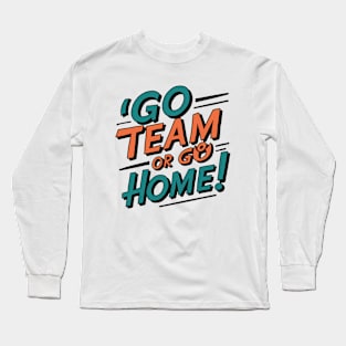 go team or go home Long Sleeve T-Shirt